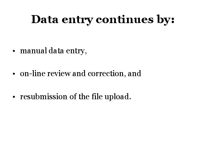 Data entry continues by: • manual data entry, • on-line review and correction, and Data entry continues by: • manual data entry, • on-line review and correction, and