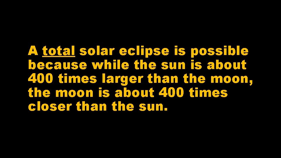 A total solar eclipse is possible because while the sun is about 400 times