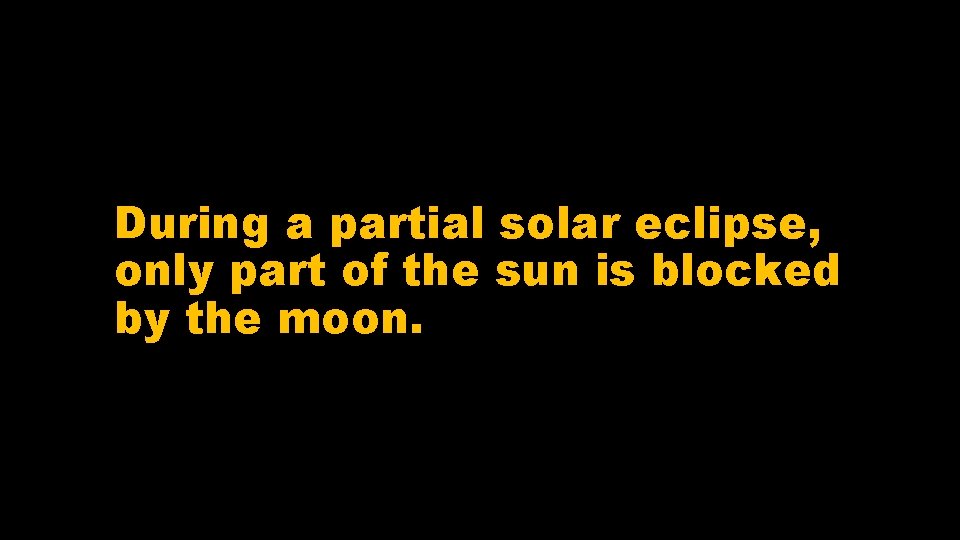 During a partial solar eclipse, only part of the sun is blocked by the