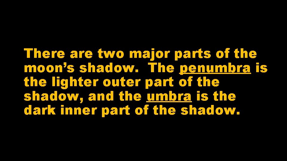 There are two major parts of the moon’s shadow. The penumbra is the lighter