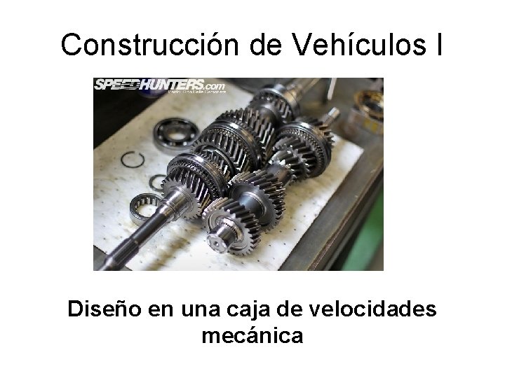 Construcción de Vehículos I Diseño en una caja de velocidades mecánica 