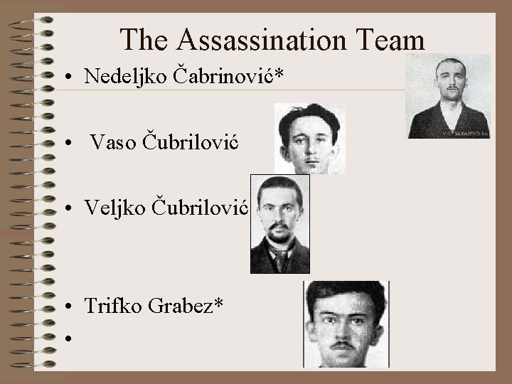 The Assassination Team • Nedeljko Čabrinović* • Vaso Čubrilović • Veljko Čubrilović • Trifko