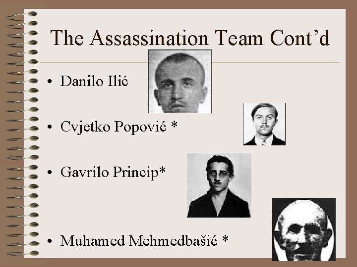 The Assassination Team Cont’d • Danilo Ilić • Cvjetko Popović * • Gavrilo Princip*