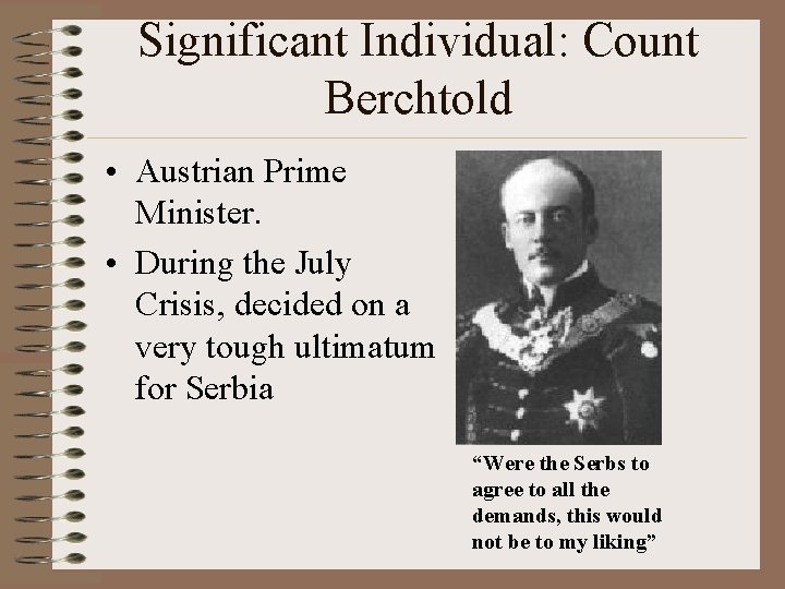 Significant Individual: Count Berchtold • Austrian Prime Minister. • During the July Crisis, decided