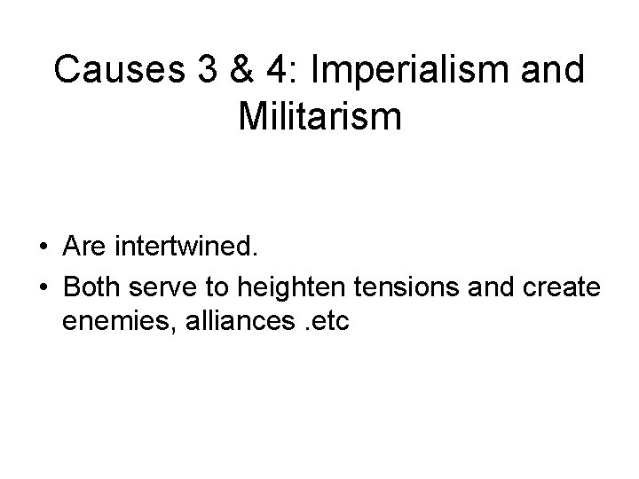 Causes 3 & 4: Imperialism and Militarism • Are intertwined. • Both serve to