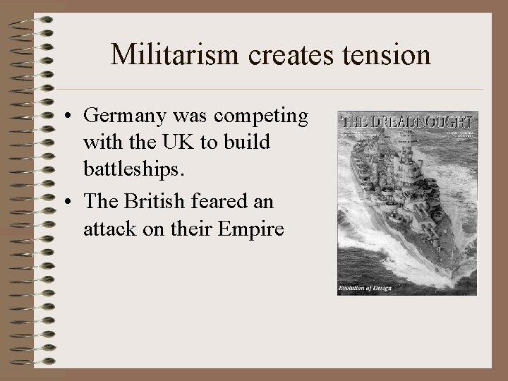 Militarism creates tension • Germany was competing with the UK to build battleships. •