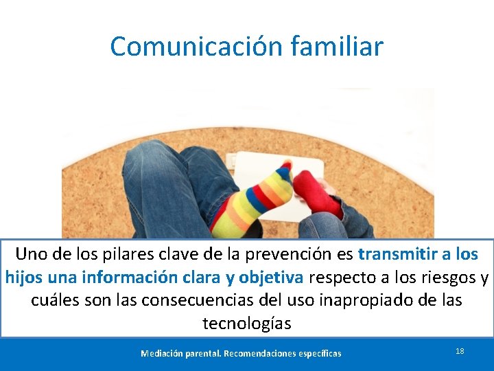 Comunicación familiar Uno de los pilares clave de la prevención es transmitir a los