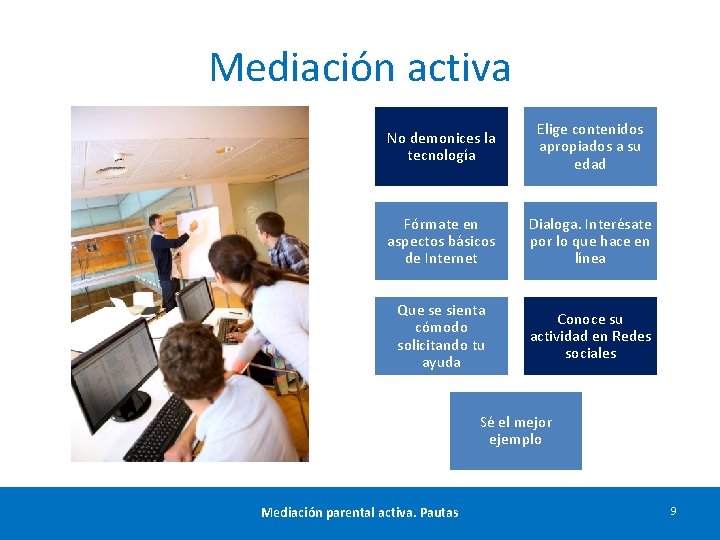 Mediación activa No demonices la tecnología Elige contenidos apropiados a su edad Fórmate en