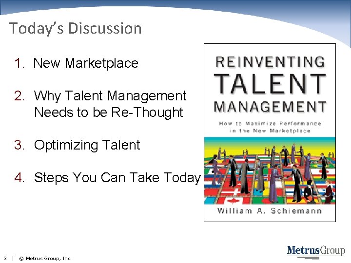 Today’s Discussion 1. New Marketplace 2. Why Talent Management Needs to be Re-Thought 3.