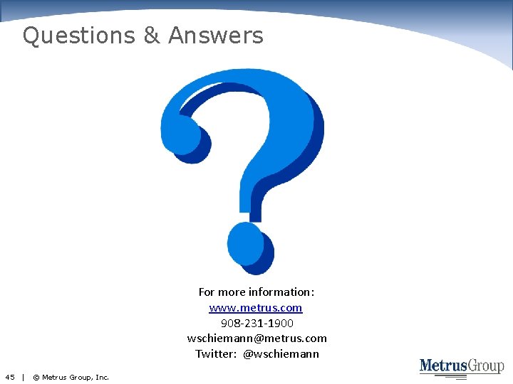 Questions & Answers For more information: www. metrus. com 908 -231 -1900 wschiemann@metrus. com