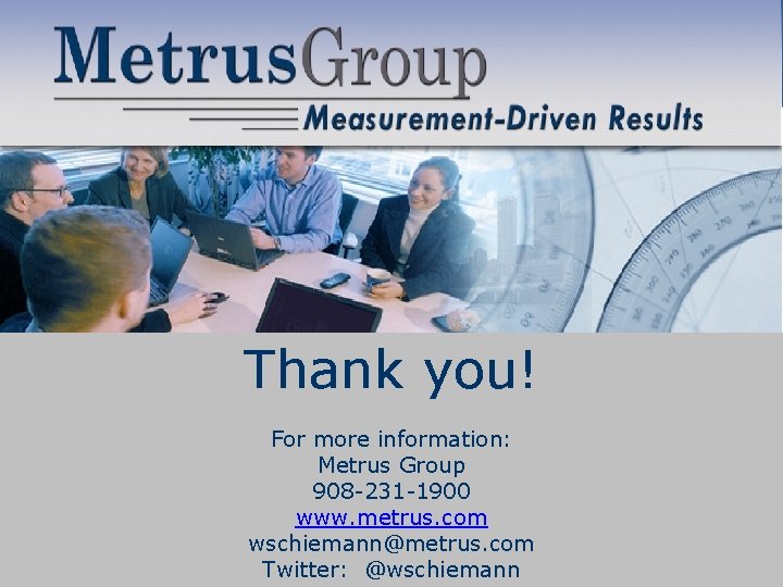 Thank you! For more information: Metrus Group 908 -231 -1900 www. metrus. com wschiemann@metrus.