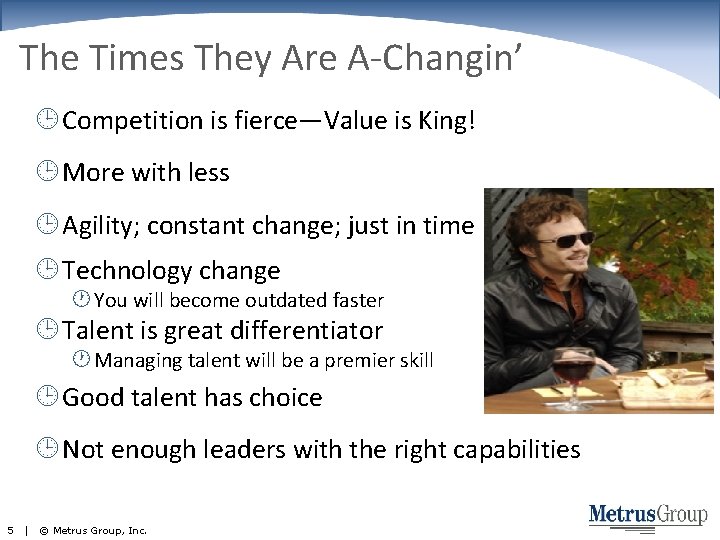 The Times They Are A-Changin’ Competition is fierce—Value is King! More with less Agility;