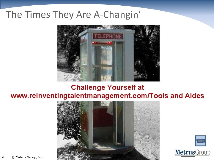 The Times They Are A-Changin’ Challenge Yourself at www. reinventingtalentmanagement. com/Tools and Aides 6