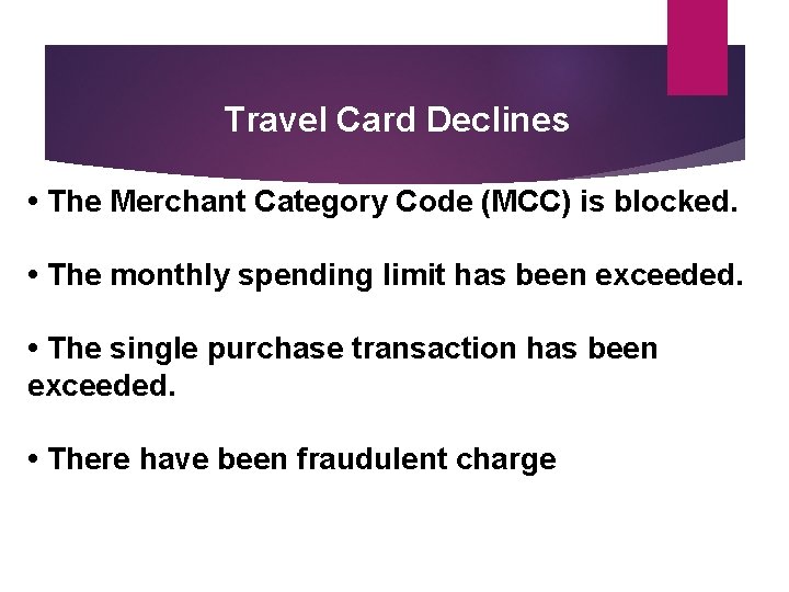 Travel Card Declines • The Merchant Category Code (MCC) is blocked. • The monthly