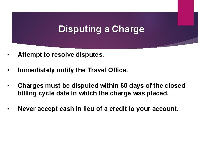 Disputing a Charge • Attempt to resolve disputes. • Immediately notify the Travel Office.