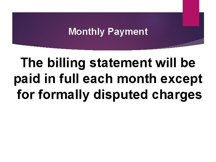 Monthly Payment The billing statement will be paid in full each month except formally