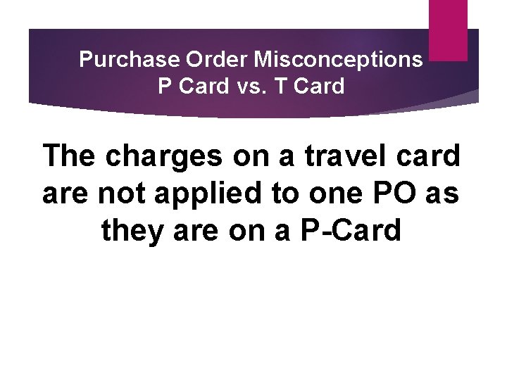 Purchase Order Misconceptions P Card vs. T Card The charges on a travel card