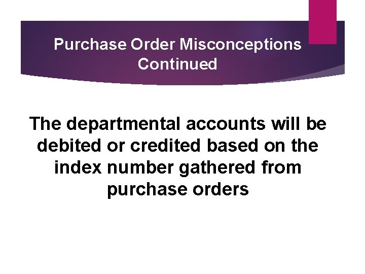 Purchase Order Misconceptions Continued The departmental accounts will be debited or credited based on