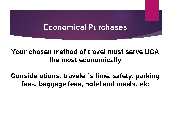 Economical Purchases Your chosen method of travel must serve UCA the most economically Considerations: