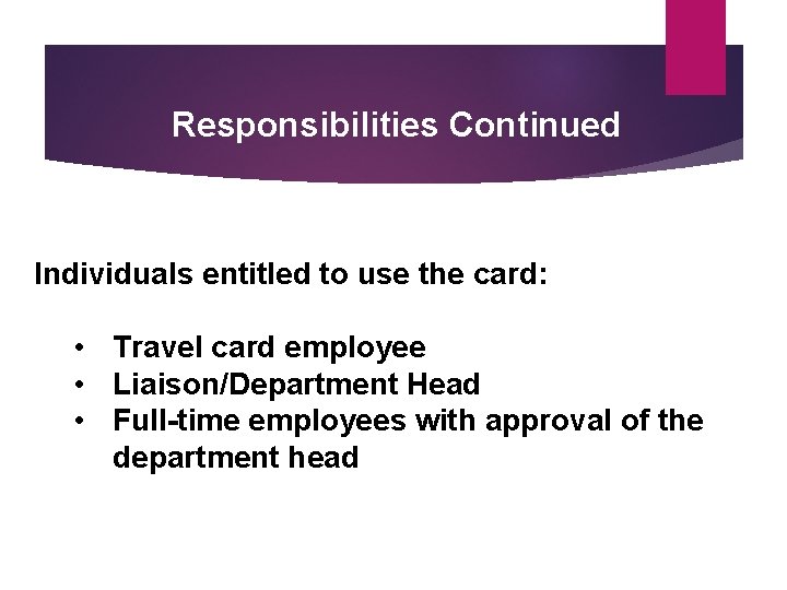 Responsibilities Continued Individuals entitled to use the card: • Travel card employee • Liaison/Department