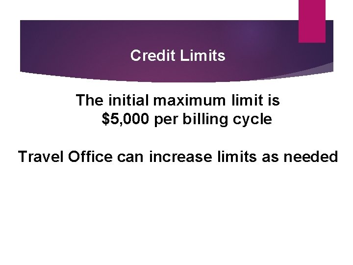 Credit Limits The initial maximum limit is $5, 000 per billing cycle Travel Office