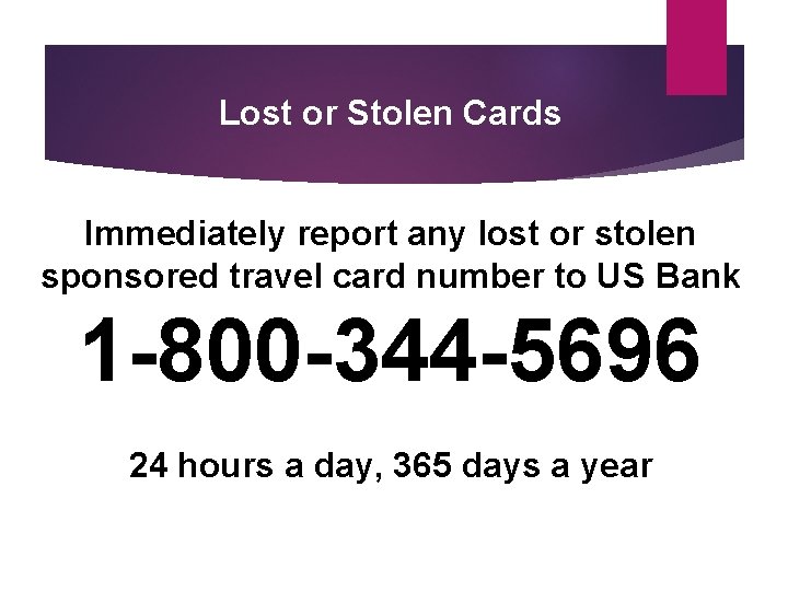 Lost or Stolen Cards Immediately report any lost or stolen sponsored travel card number