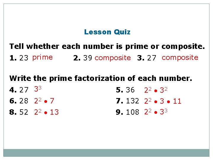 Lesson Quiz Tell whether each number is prime or composite. 1. 23 prime 2.