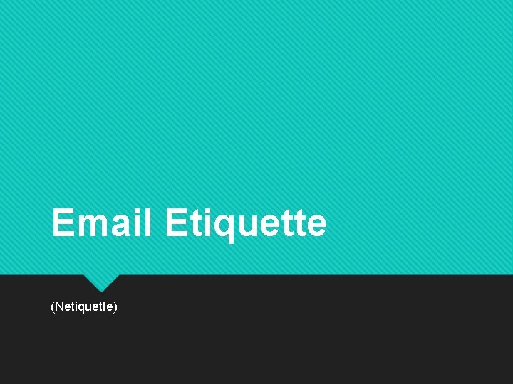 Email Etiquette (Netiquette) 