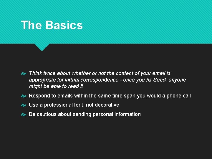 The Basics Think twice about whether or not the content of your email is