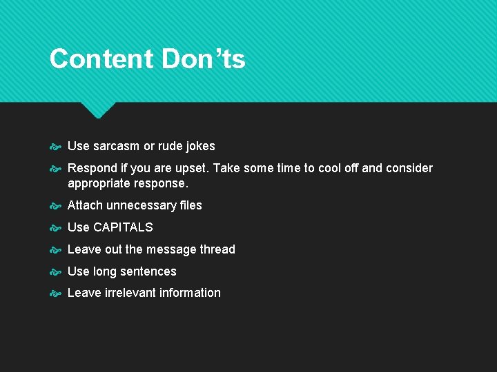 Content Don’ts Use sarcasm or rude jokes Respond if you are upset. Take some