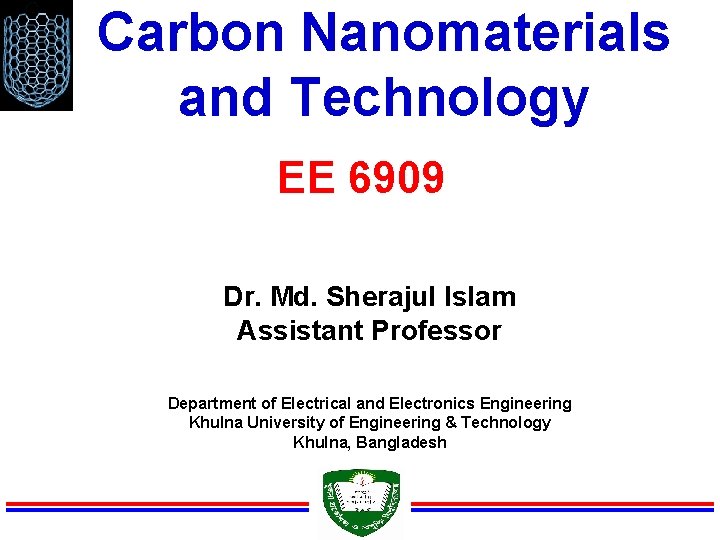Carbon Nanomaterials and Technology EE 6909 Dr. Md. Sherajul Islam Assistant Professor Department of