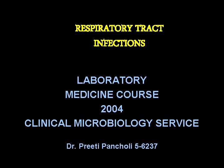 RESPIRATORY TRACT INFECTIONS LABORATORY MEDICINE COURSE 2004 CLINICAL MICROBIOLOGY SERVICE Dr. Preeti Pancholi 5