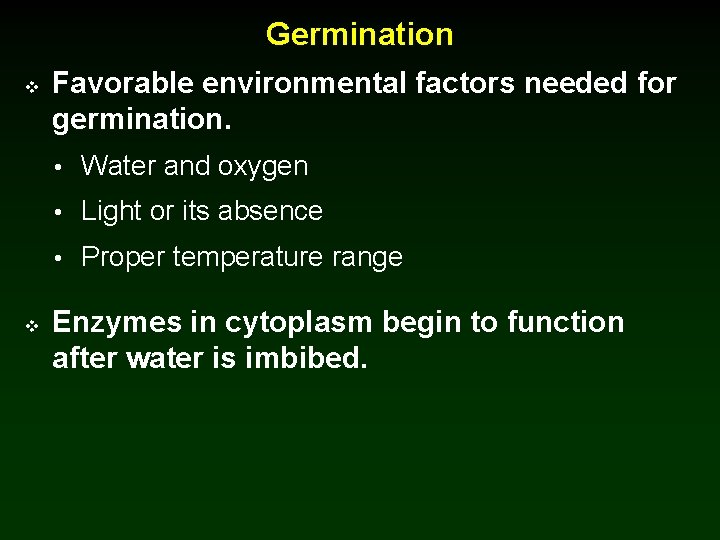 Germination v Favorable environmental factors needed for germination. • Water and oxygen • Light