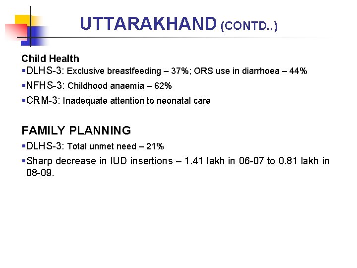 UTTARAKHAND (CONTD. . ) Child Health §DLHS-3: Exclusive breastfeeding – 37%; ORS use in