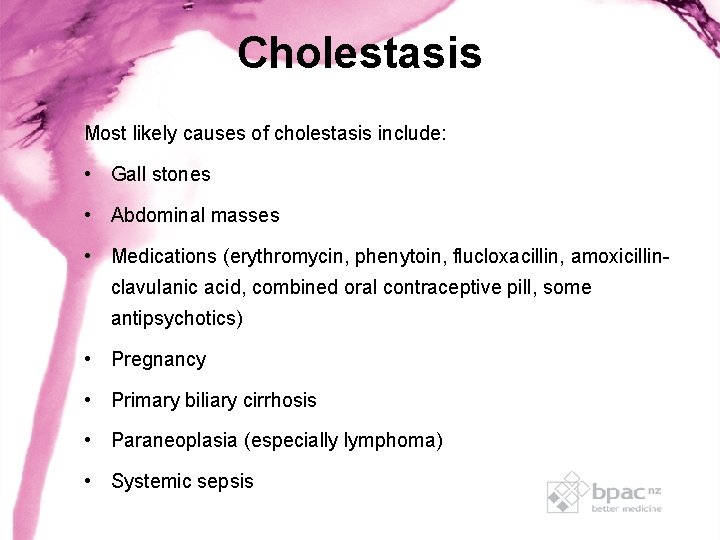 Cholestasis Most likely causes of cholestasis include: • Gall stones • Abdominal masses • Cholestasis Most likely causes of cholestasis include: • Gall stones • Abdominal masses •