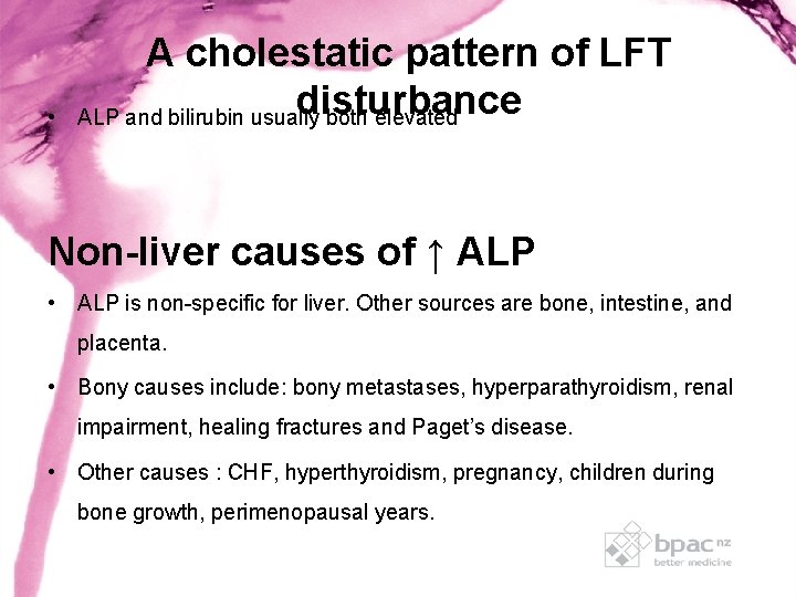 • A cholestatic pattern of LFT disturbance ALP and bilirubin usually both elevated • A cholestatic pattern of LFT disturbance ALP and bilirubin usually both elevated