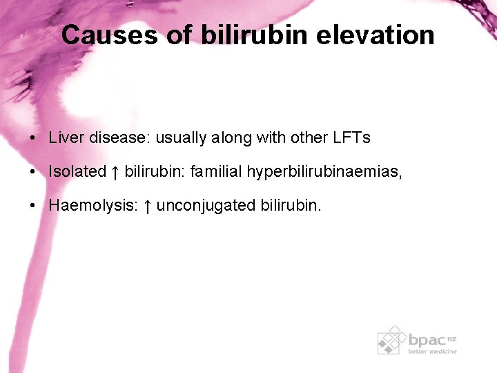 Causes of bilirubin elevation • Liver disease: usually along with other LFTs • Isolated Causes of bilirubin elevation • Liver disease: usually along with other LFTs • Isolated