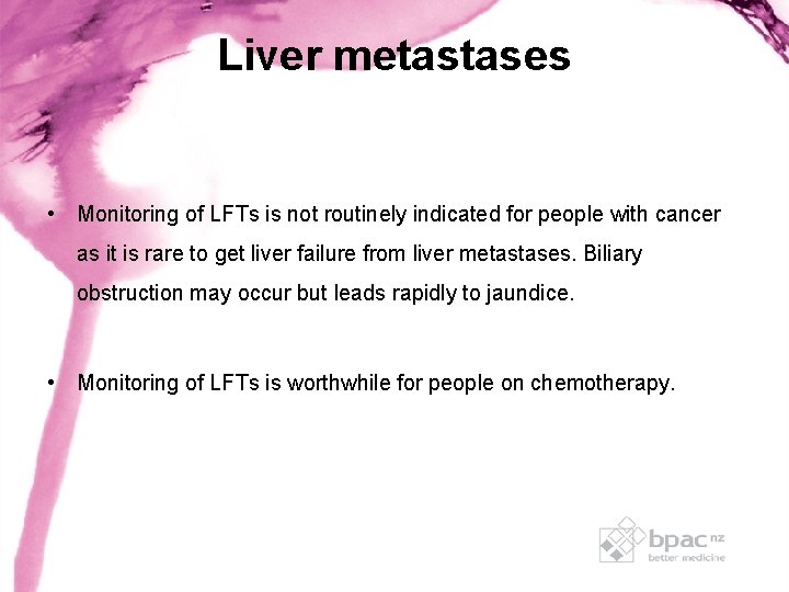 Liver metastases • Monitoring of LFTs is not routinely indicated for people with cancer Liver metastases • Monitoring of LFTs is not routinely indicated for people with cancer