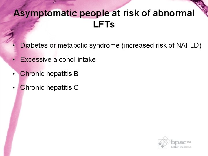Asymptomatic people at risk of abnormal LFTs • Diabetes or metabolic syndrome (increased risk Asymptomatic people at risk of abnormal LFTs • Diabetes or metabolic syndrome (increased risk