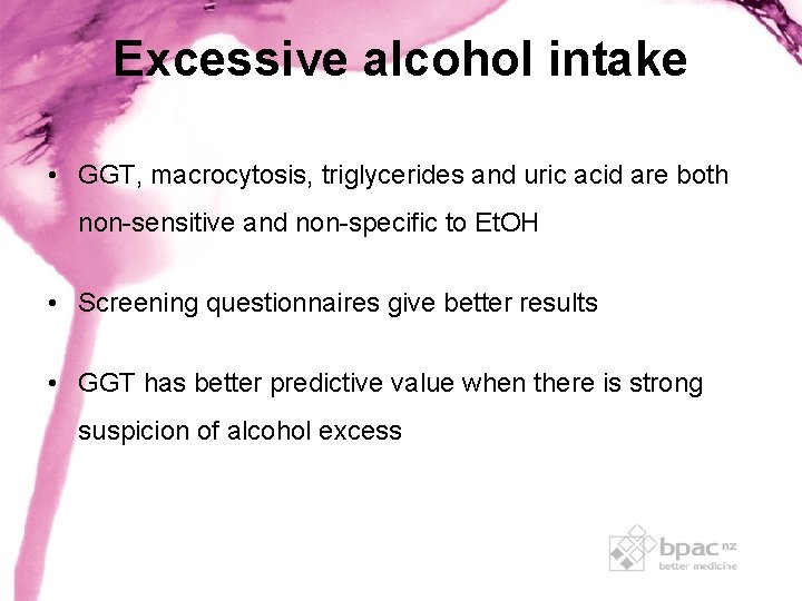 Excessive alcohol intake • GGT, macrocytosis, triglycerides and uric acid are both non-sensitive and Excessive alcohol intake • GGT, macrocytosis, triglycerides and uric acid are both non-sensitive and