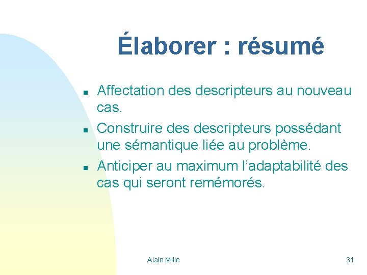 Élaborer : résumé n n n Affectation descripteurs au nouveau cas. Construire descripteurs possédant