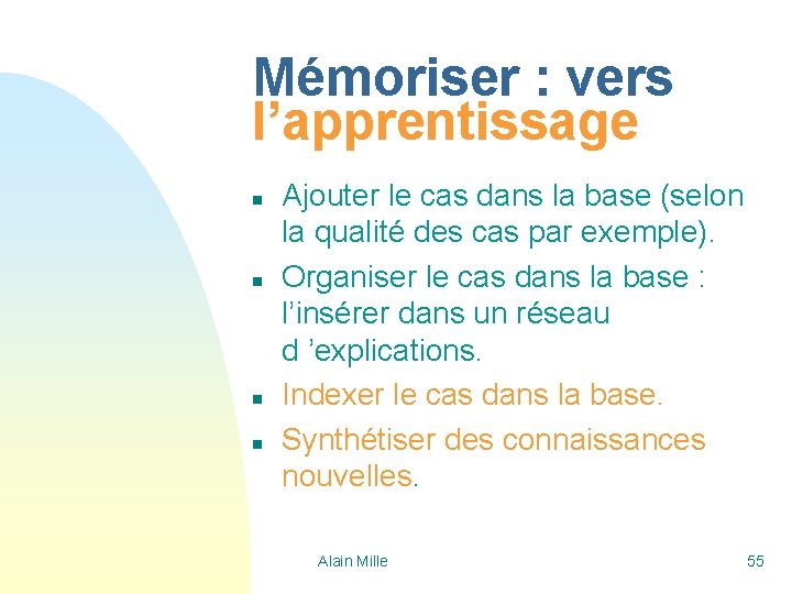 Mémoriser : vers l’apprentissage n n Ajouter le cas dans la base (selon la