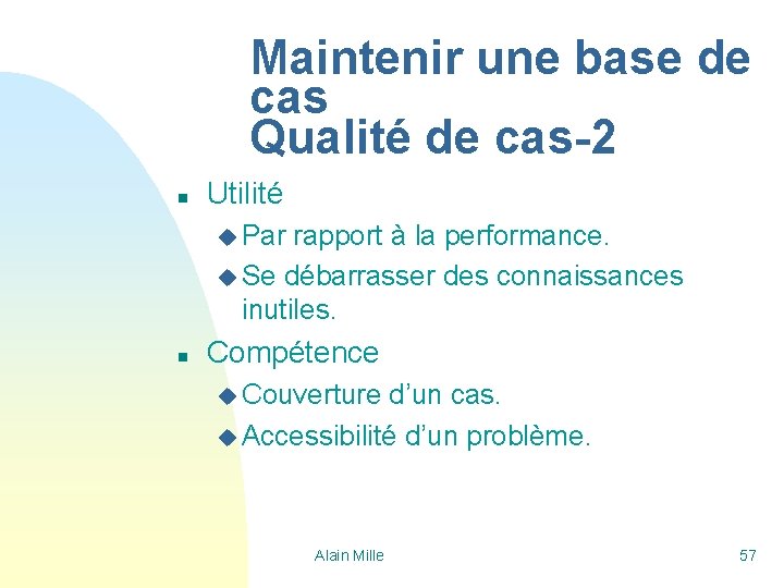 Maintenir une base de cas Qualité de cas-2 n Utilité u Par rapport à Maintenir une base de cas Qualité de cas-2 n Utilité u Par rapport à