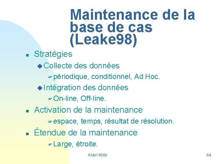 Maintenance de la base de cas (Leake 98) n Stratégies u Collecte des données