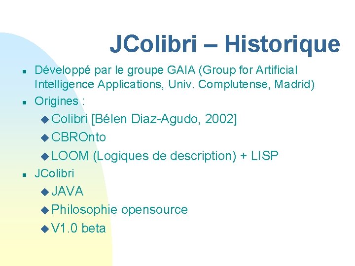 JColibri – Historique n n Développé par le groupe GAIA (Group for Artificial Intelligence JColibri – Historique n n Développé par le groupe GAIA (Group for Artificial Intelligence