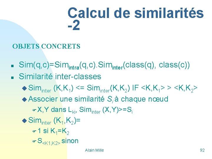 Calcul de similarités -2 OBJETS CONCRETS n n Sim(q, c)=Simintra(q, c). Siminter(class(q), class(c)) Similarité