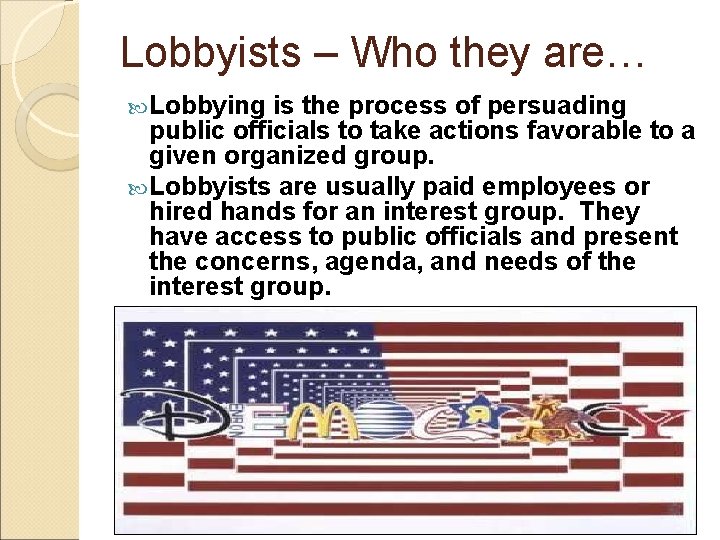 Lobbyists – Who they are… Lobbying is the process of persuading public officials to