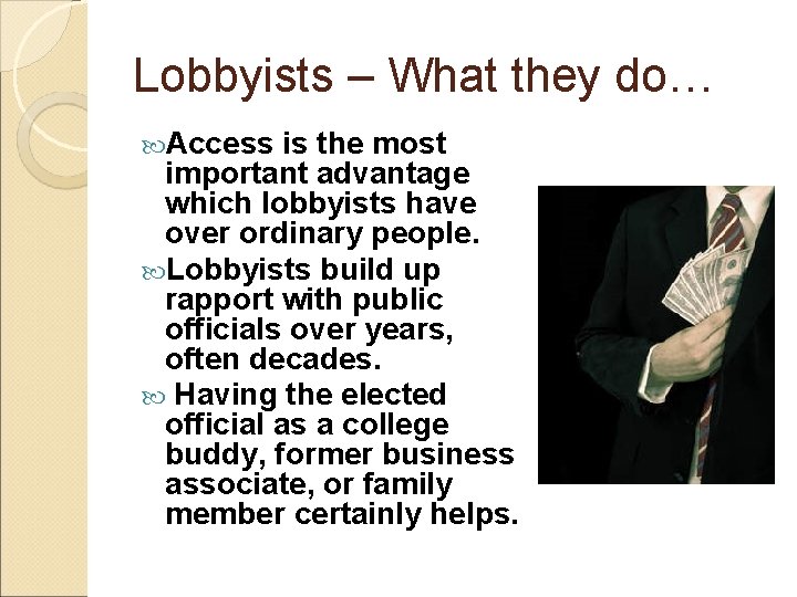 Lobbyists – What they do… Access is the most important advantage which lobbyists have