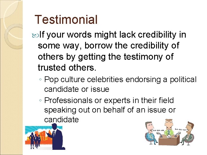 Testimonial If your words might lack credibility in some way, borrow the credibility of