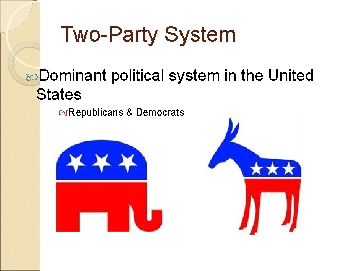 Two-Party System Dominant political system in the United States Republicans & Democrats 